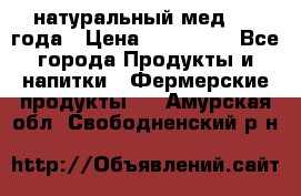 натуральный мед 2017года › Цена ­ 270-330 - Все города Продукты и напитки » Фермерские продукты   . Амурская обл.,Свободненский р-н